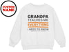 a white sweatshirt with the words grandpa teaches me everything i need to know